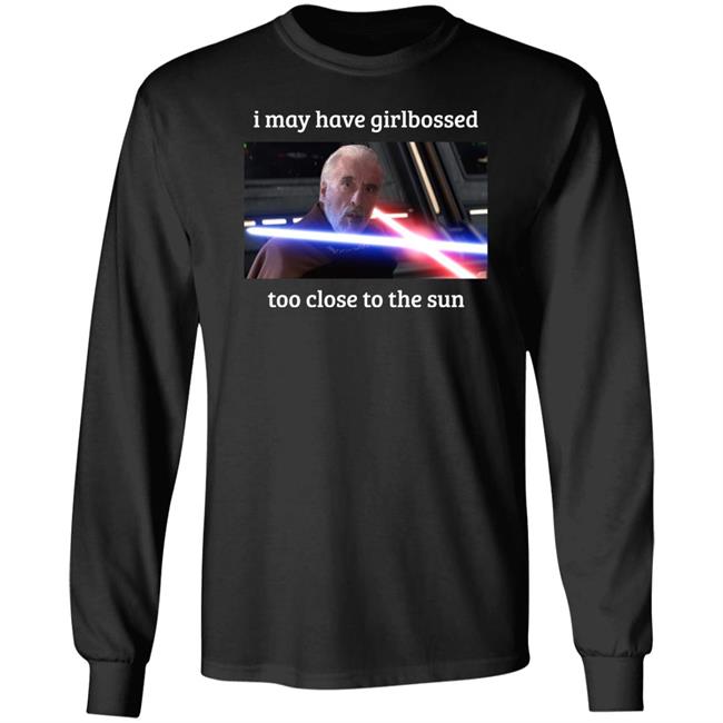I May Have Girlbossed Too Close To The Sun Shirt Shane Mcmahon The World’S Leading Dooku Apologist