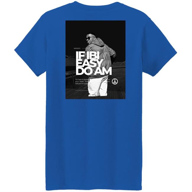 If Ibi Easy Do Am Shirt Kalyjay Kalyjay If Ibi Easy Do Am Shirt