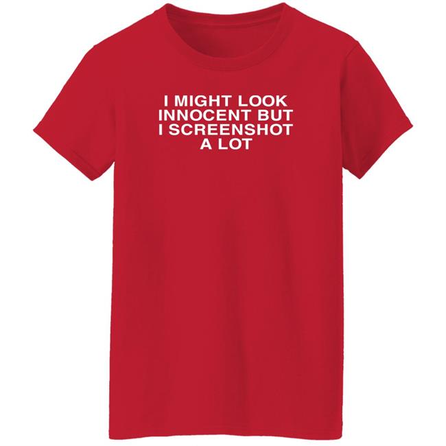 I Might Look Innocent But I Screenshot A Lot Shirt Shirts With Threatening Auras Disturbingshirt