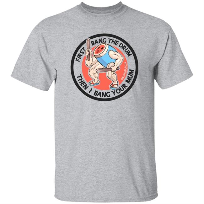 Ceo Of Robots First Bang The Drum Then I Bang Your Mum Shirt Otsumegaplus