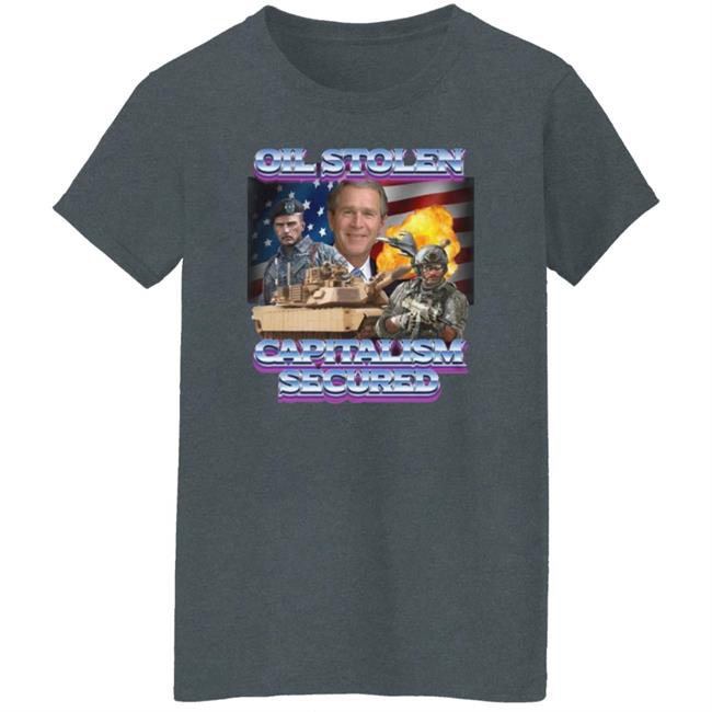 Oil Stolen Capitalism Secured T Shirt Shirts That Go Hard Merch