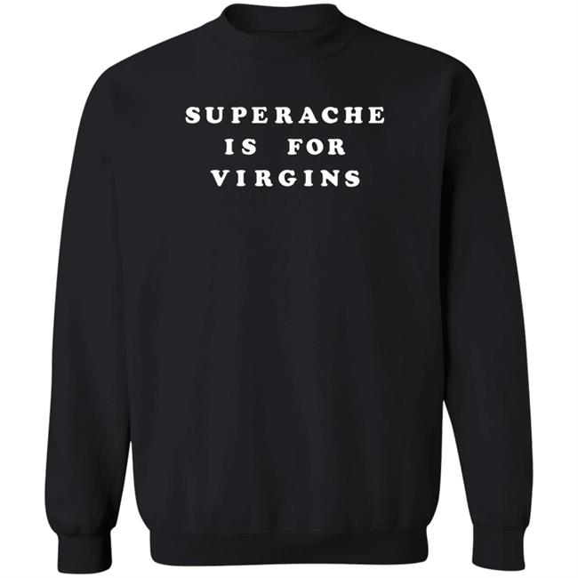 Superache Is For Virgins Shirt Shop.Conangray Ikapvol6