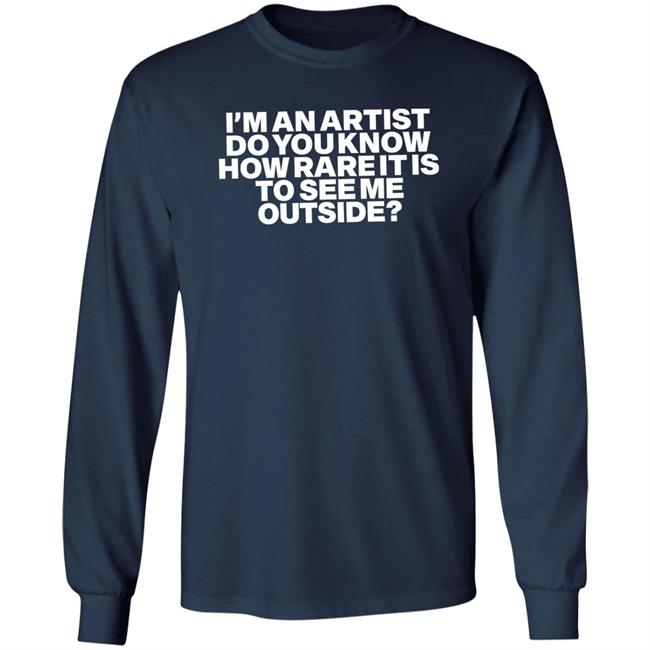 I'm An Artist Do You Know How Rare It Is To See Me Outside Shirt Shazdidthis Shaz Shaz I'm An Artist Do You Know How Rare It Is To See Me Outside Shirt Shazdidthis