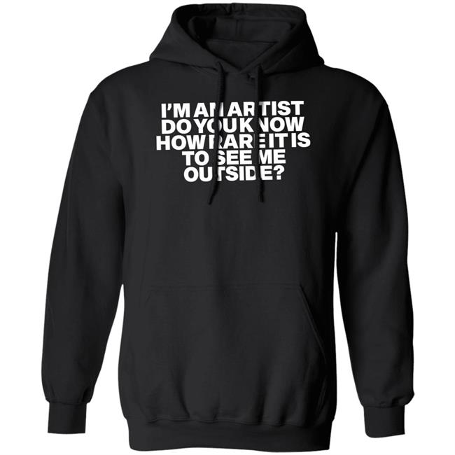 I'm An Artist Do You Know How Rare It Is To See Me Outside Shirt Shazdidthis Shaz Shazdidthis I'm An Artist Do You Know How Rare It Is To See Me Outside Shirt Shaz