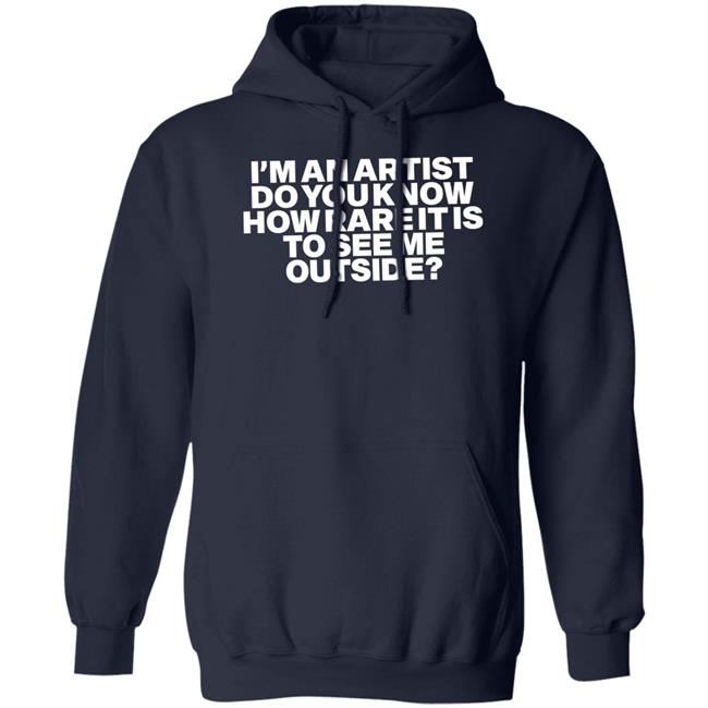 I'm An Artist Do You Know How Rare It Is To See Me Outside Shirt Shazdidthis Shaz I'm An Artist Do You Know How Rare It Is To See Me Outside Shirt Shazdidthis Shaz