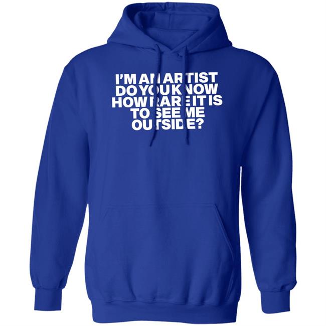 I'm An Artist Do You Know How Rare It Is To See Me Outside Shirt Shazdidthis Shaz Shazdidthis I'm An Artist Do You Know How Rare It Is To See Me Outside Shirt Shaz