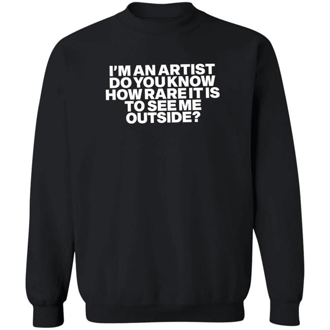 I'm An Artist Do You Know How Rare It Is To See Me Outside Shirt Shazdidthis Shaz Shaz I'm An Artist Do You Know How Rare It Is To See Me Outside Shirt Shazdidthis