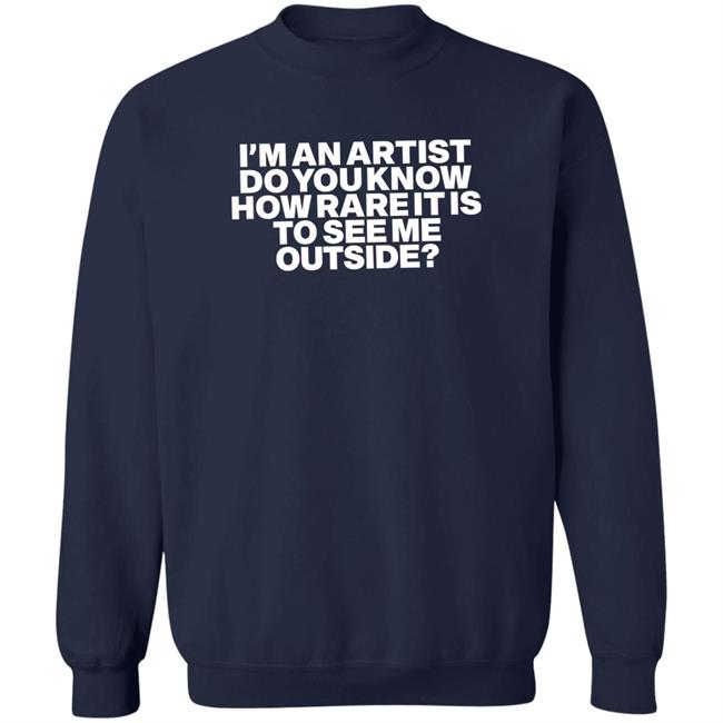 I'm An Artist Do You Know How Rare It Is To See Me Outside Shirt Shazdidthis Shaz