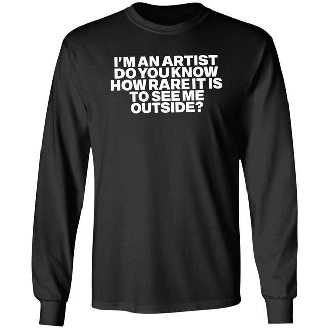 I'm An Artist Do You Know How Rare It Is To See Me Outside Shirt Shazdidthis Shaz Shazdidthis Shaz I'm An Artist Do You Know How Rare It Is To See Me Outside Shirt