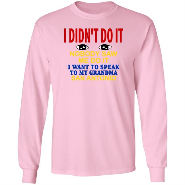 Shirts With Threatening Auras I Didn't Do It Nobody Saw Me Do It I Want To Speak To My Grandma San Antonio Shirt Shirts With Threatening Auras I Didn't Do It Nobody Saw Me Do It I Want To Speak To My Grandma San Antonio Shirt