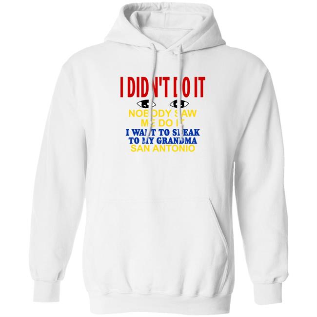 Shirts With Threatening Auras I Didn't Do It Nobody Saw Me Do It I Want To Speak To My Grandma San Antonio Shirt I Didn't Do It Nobody Saw Me Do It I Want To Speak To My Grandma San Antonio Shirt Shirts With Threatening Auras