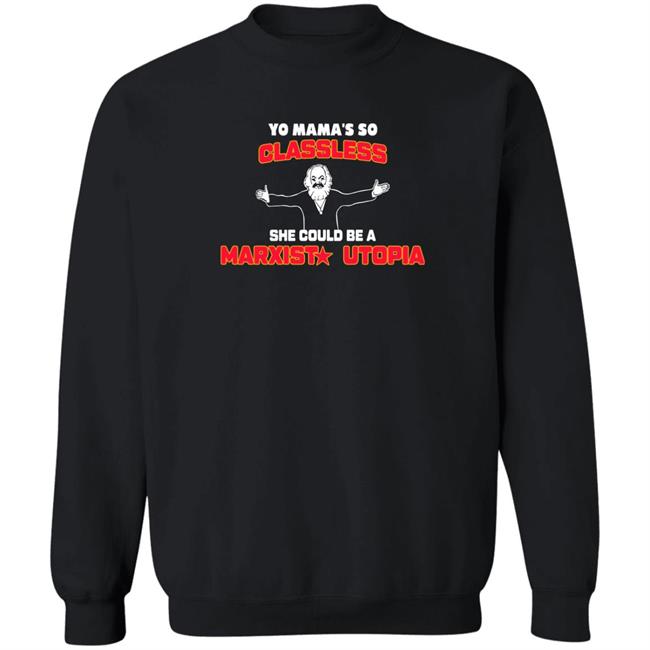 Yo Mama's So Classless She Could Be A Marxist Utopia Shirt Shirts That Go Hard