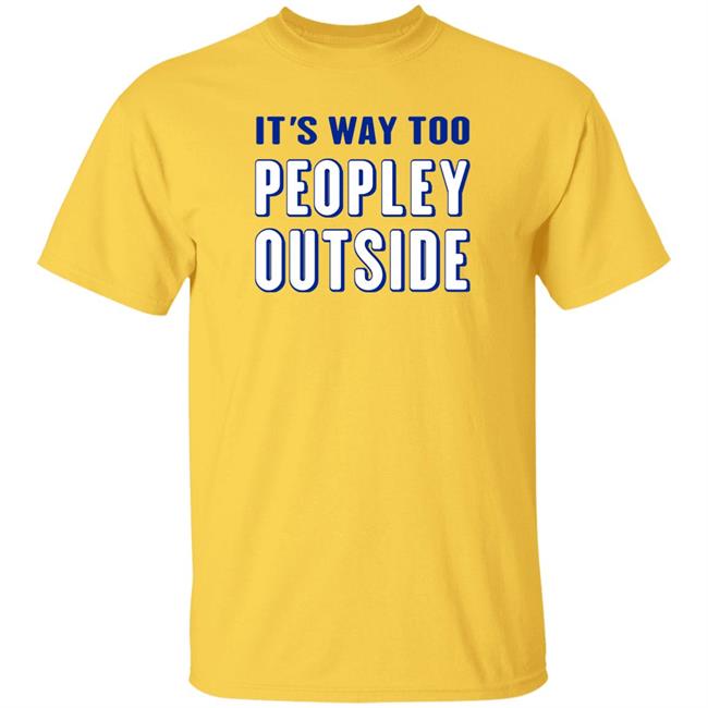 Patrick Pearce It's Way Too Peopley Outside Shirt It's Way Too Peopley Outside Shirt Patrick Pearce