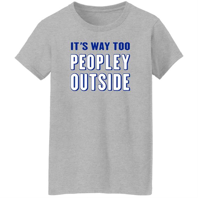 Patrick Pearce It's Way Too Peopley Outside Shirt Patrick Pearce It's Way Too Peopley Outside Shirt