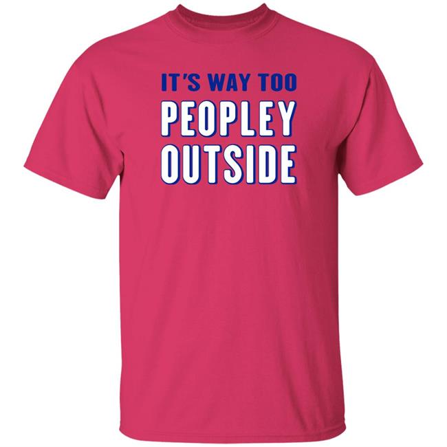Patrick Pearce It's Way Too Peopley Outside Shirt Patrick Pearce It's Way Too Peopley Outside Shirt