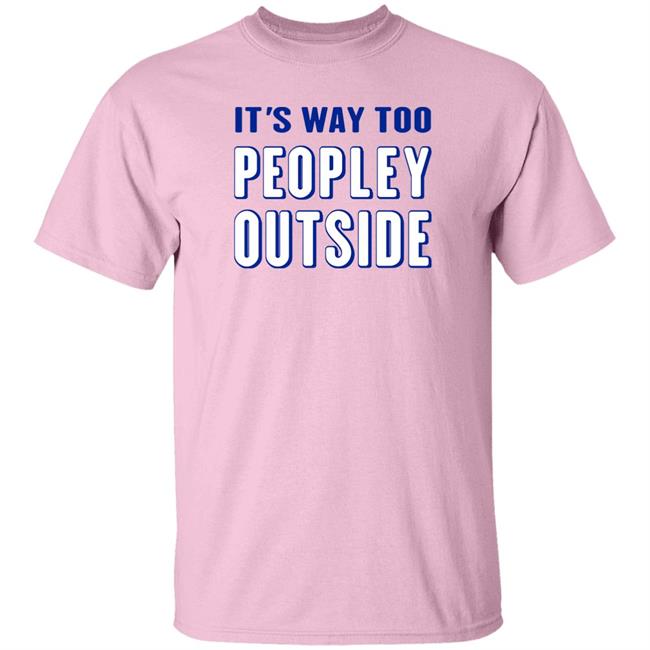 Patrick Pearce It's Way Too Peopley Outside Shirt It's Way Too Peopley Outside Shirt Patrick Pearce