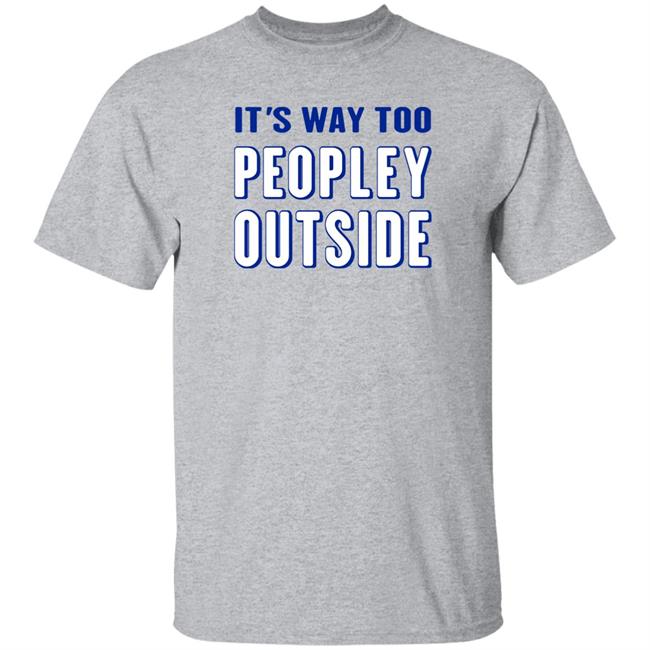 Patrick Pearce It's Way Too Peopley Outside Shirt