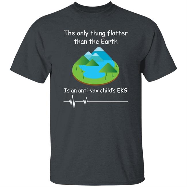 Shirts With Threatening Auras The Only Thing Flatter Than The Earth Is An Anti Vax Child's Ekg Shirt The Only Thing Flatter Than The Earth Is An Anti Vax Child's Ekg Shirt Shirts With Threatening Auras