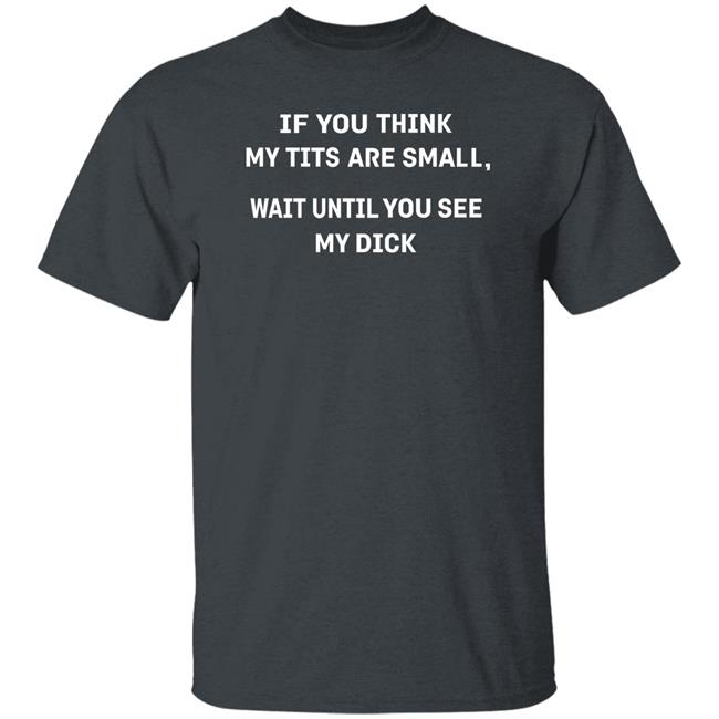 If You Think My Tits Are Small Wait Until You See My Dick Shirt Twinkbride
