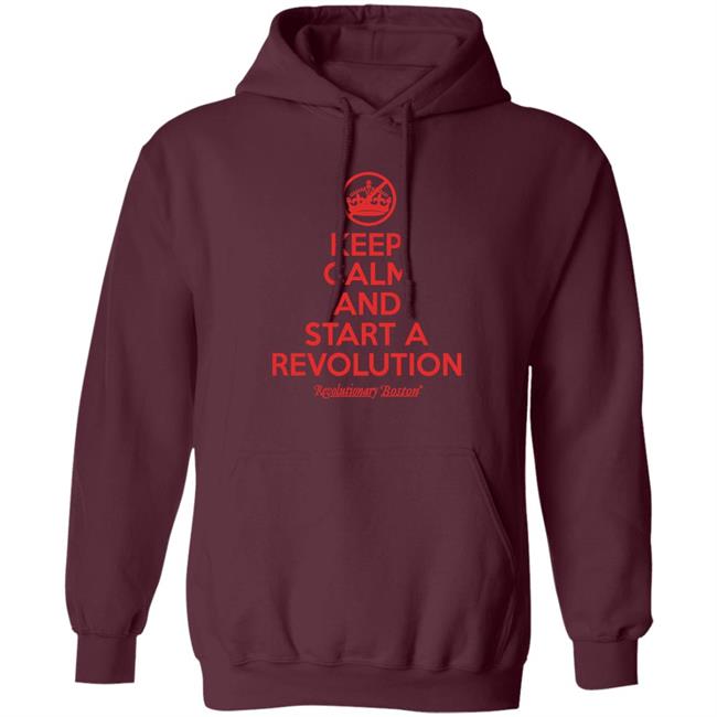 Keep Calm And The Start The Revolution Shirt Revolution Boston The Constitutionalis
