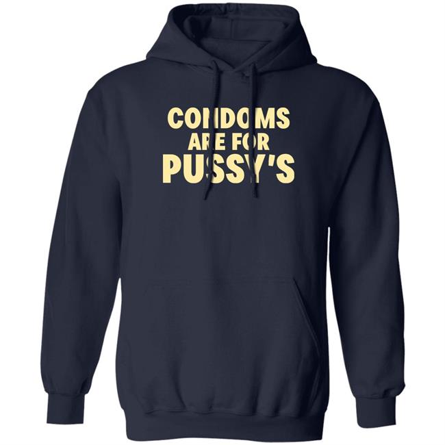 Condoms Are For Pussy's Shirt Brandon Buckingham