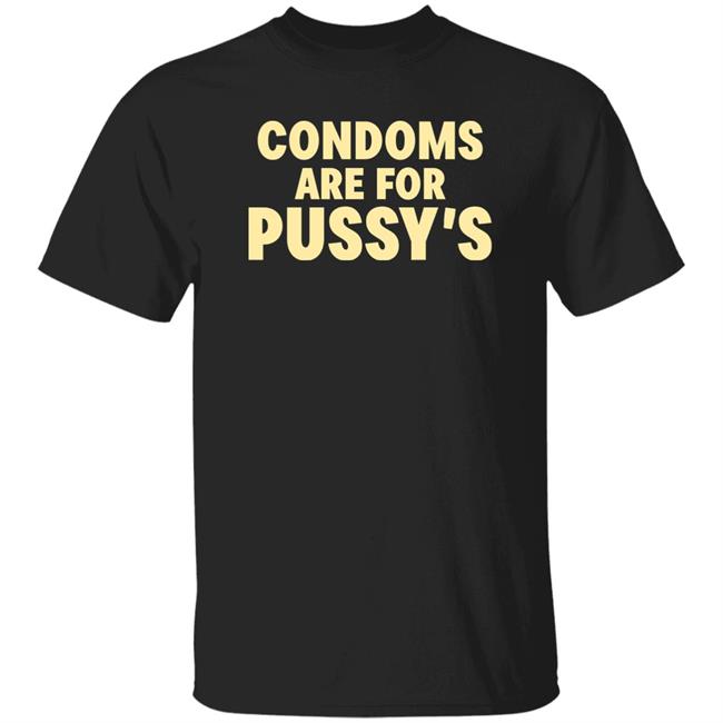 Brandon Buckingham Condoms Are For Pussy's Shirt Brandon Buckingham Condoms Are For Pussy's Shirt
