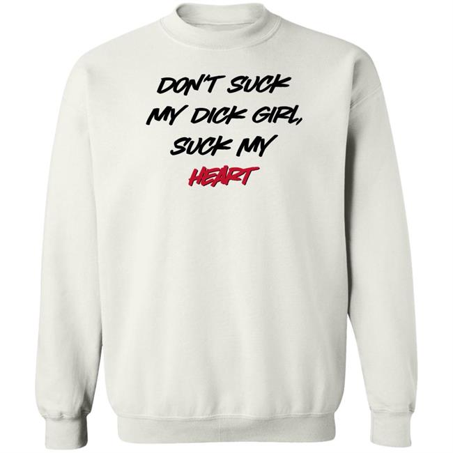 Shirts That Go Hard Don't Suck My Dick Girl Suck My Heart Shirt Don't Suck My Dick Girl Suck My Heart Shirt Shirts That Go Hard