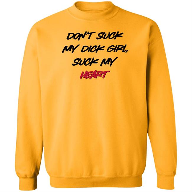 Shirts That Go Hard Don't Suck My Dick Girl Suck My Heart Shirt Don't Suck My Dick Girl Suck My Heart Shirt Shirts That Go Hard