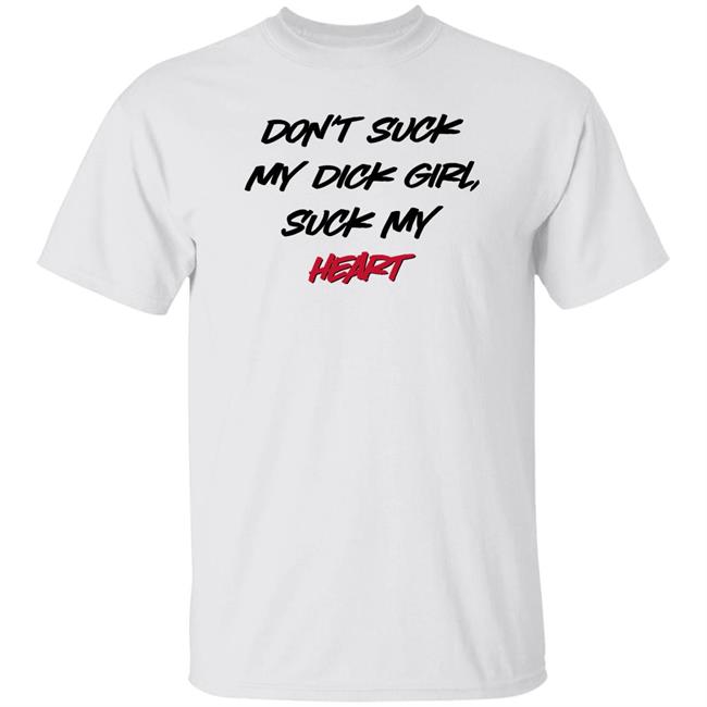 Shirts That Go Hard Don't Suck My Dick Girl Suck My Heart Shirt