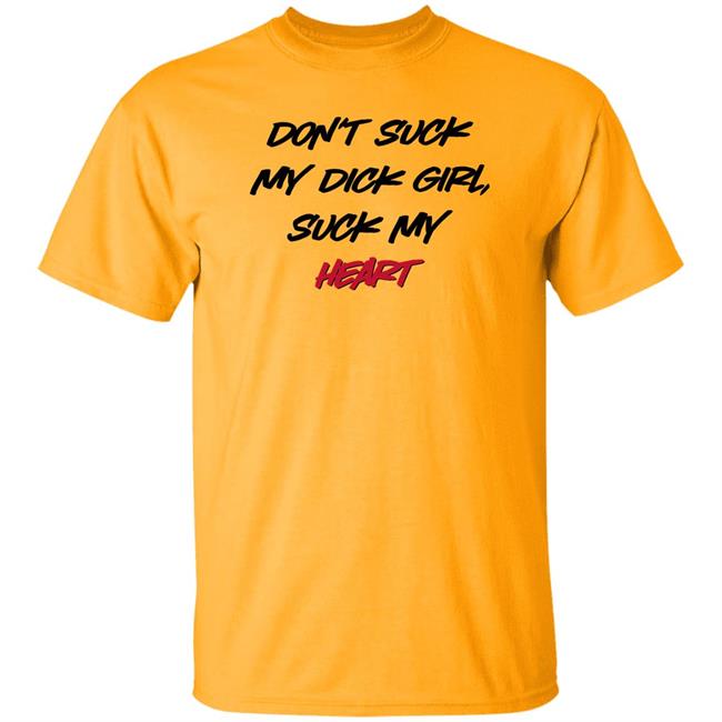 Shirts That Go Hard Don't Suck My Dick Girl Suck My Heart Shirt Shirts That Go Hard Don't Suck My Dick Girl Suck My Heart Shirt
