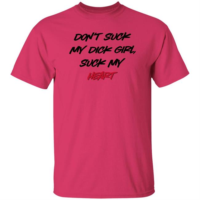 Shirts That Go Hard Don't Suck My Dick Girl Suck My Heart Shirt Don't Suck My Dick Girl Suck My Heart Shirt Shirts That Go Hard