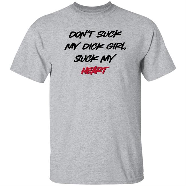 Shirts That Go Hard Don't Suck My Dick Girl Suck My Heart Shirt Shirts That Go Hard Don't Suck My Dick Girl Suck My Heart Shirt