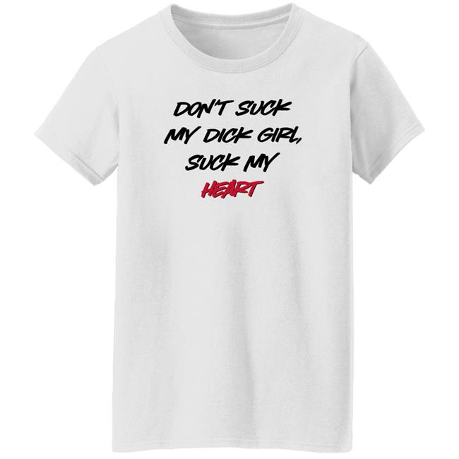Shirts That Go Hard Don't Suck My Dick Girl Suck My Heart Shirt Shirts That Go Hard Don't Suck My Dick Girl Suck My Heart Shirt