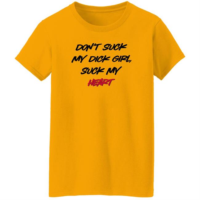 Shirts That Go Hard Don't Suck My Dick Girl Suck My Heart Shirt Don't Suck My Dick Girl Suck My Heart Shirt Shirts That Go Hard