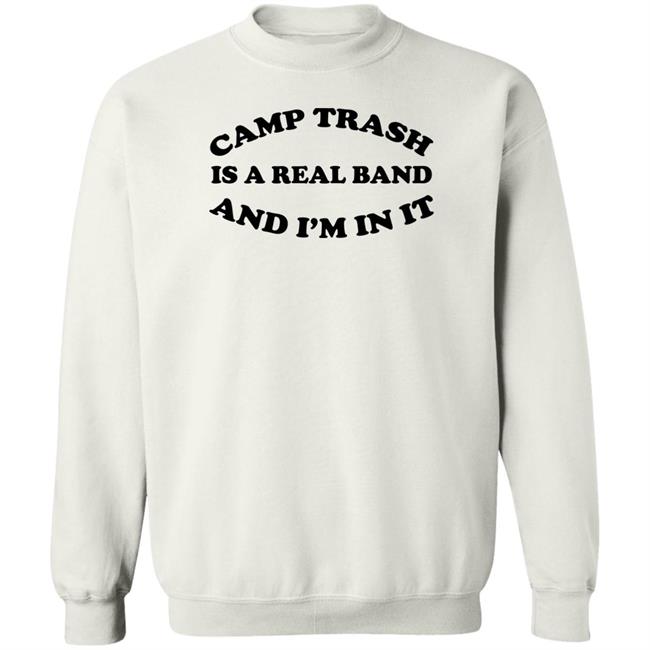 Camps Trash Band Store Camps Trash Is A Real Band And I'm In It Shirt Camps Trash Band Store Camps Trash Is A Real Band And I'm In It Shirt