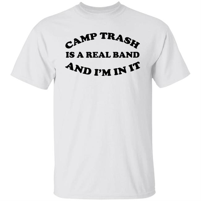 Camps Trash Band Store Camps Trash Is A Real Band And I'm In It Shirt Camps Trash Is A Real Band And I'm In It Shirt Camps Trash Band Store