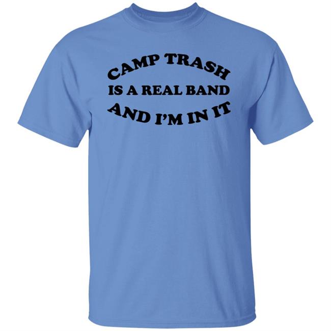 Camps Trash Band Store Camps Trash Is A Real Band And I'm In It Shirt Camps Trash Is A Real Band And I'm In It Shirt Camps Trash Band Store