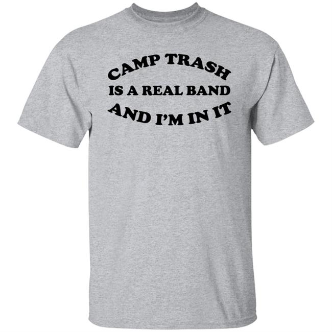 Camps Trash Is A Real Band And I'm In It Shirt Camps Trash Band Store