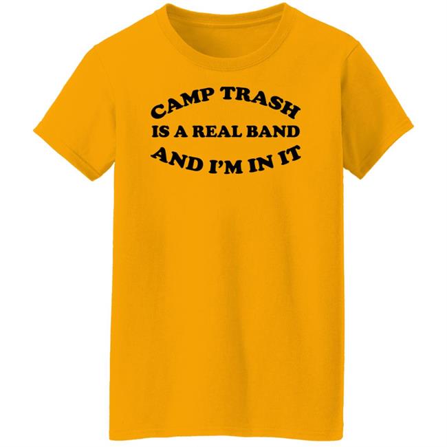 Camps Trash Band Store Camps Trash Is A Real Band And I'm In It Shirt Camps Trash Is A Real Band And I'm In It Shirt Camps Trash Band Store