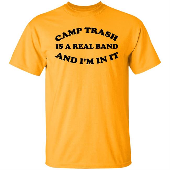 Camps Trash Band Store Camps Trash Is A Real Band And I'm In It Shirt Camps Trash Band Store Camps Trash Is A Real Band And I'm In It Shirt