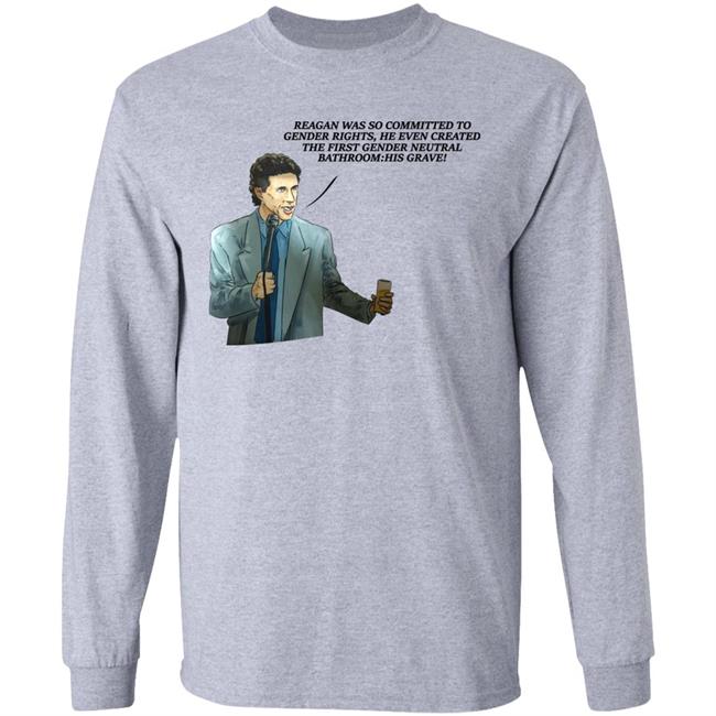 Reagan Was So Committed To Gender Rights He Even Created The First Gender Neutral Bathroom His Grave Shirt Shirts That Go Hard