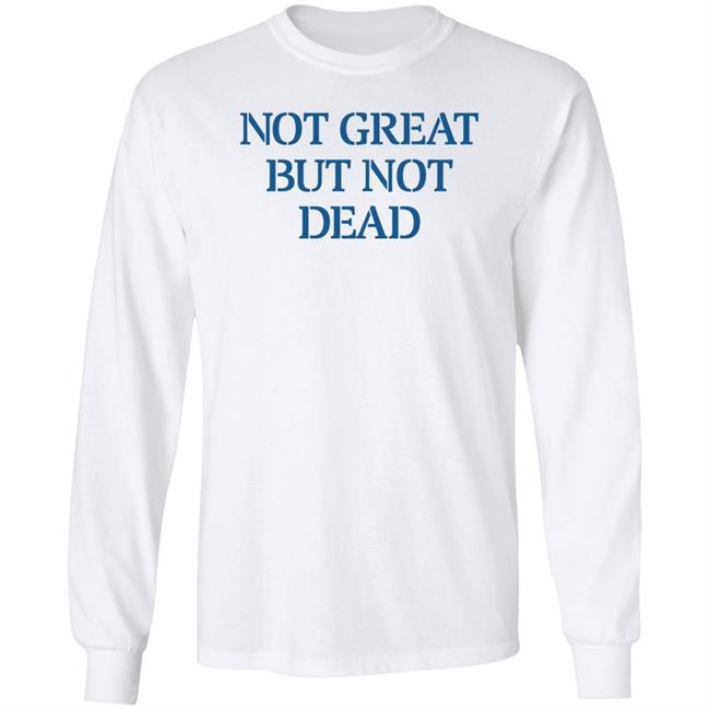 Eric Smith Not Great But Not Dead Shirt Not Great But Not Dead Shirt Eric Smith