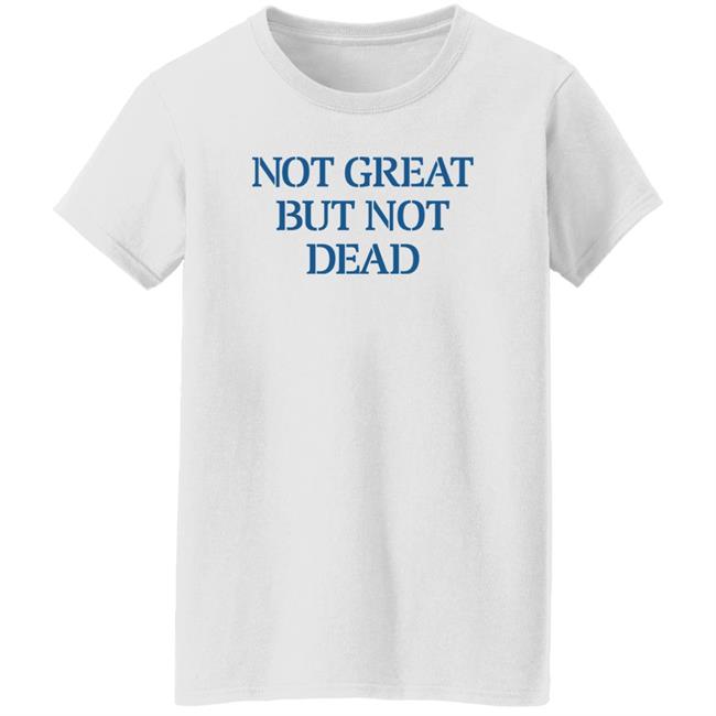 Eric Smith Not Great But Not Dead Shirt Not Great But Not Dead Shirt Eric Smith