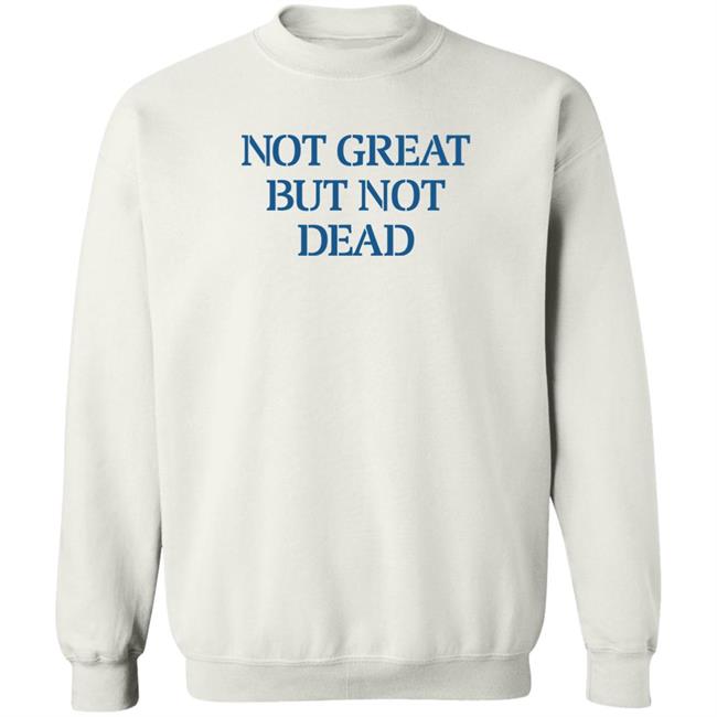 Eric Smith Not Great But Not Dead Shirt Not Great But Not Dead Shirt Eric Smith