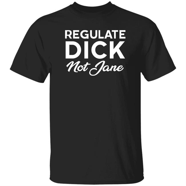 Regulate Dick Not Jane Shirt Jen Jerrieskid Regulate Dick Not Jane Shirt Jen Jerrieskid