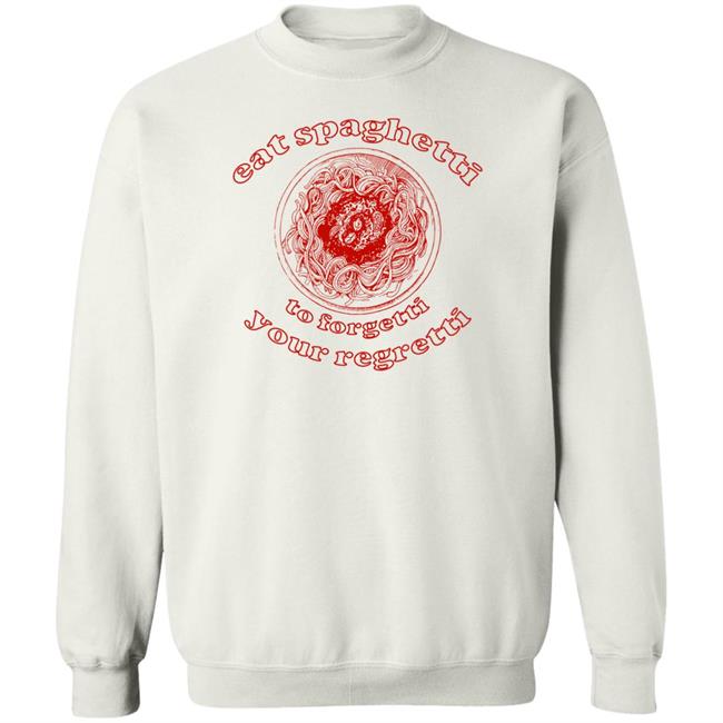 Eat Spaghetti To Forgetti Your Regretti Shirt Shirts That Go Hard