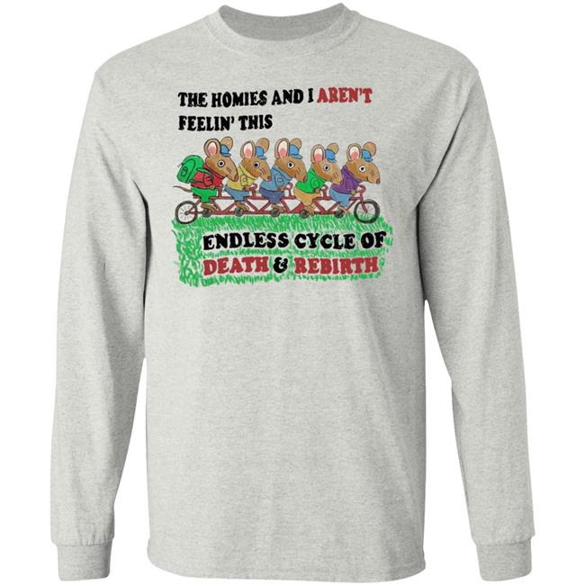 Mintyblush The Homies And I Aren't Feelin This Endless Cycle Of Death And Rebirth Shirt