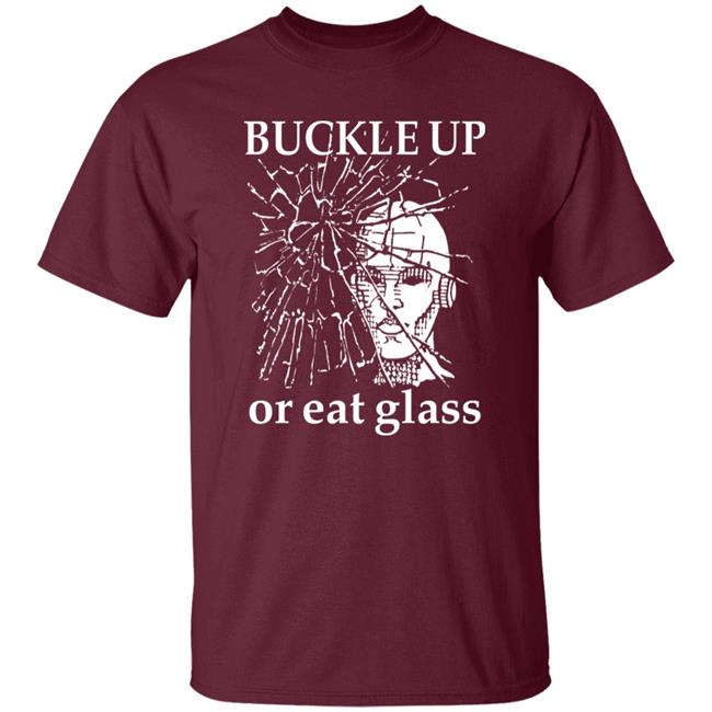 Shirts With Threatening Auras Buckle Up Or Eat Glass Shirt Shirts With Threatening Auras Buckle Up Or Eat Glass Shirt