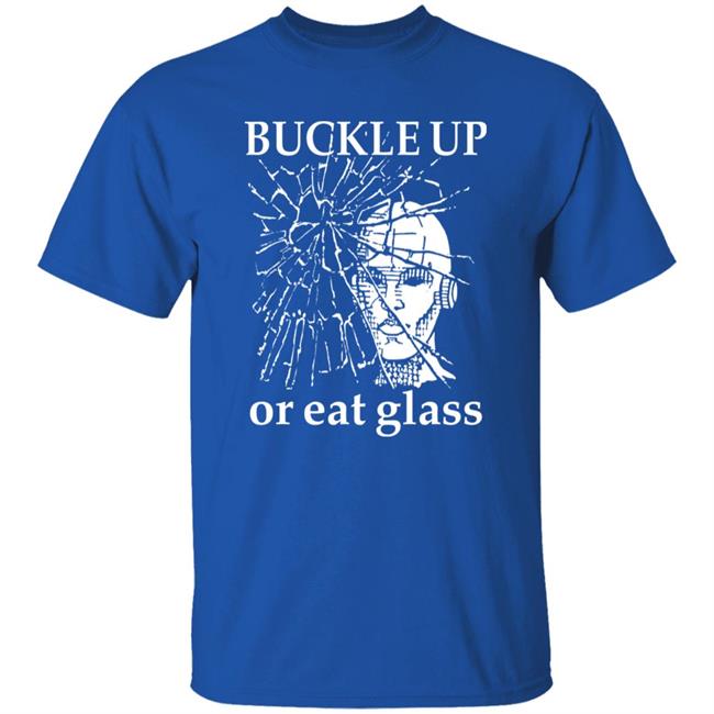 Shirts With Threatening Auras Buckle Up Or Eat Glass Shirt Buckle Up Or Eat Glass Shirt Shirts With Threatening Auras