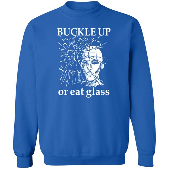Buckle Up Or Eat Glass Shirt Shirts With Threatening Auras